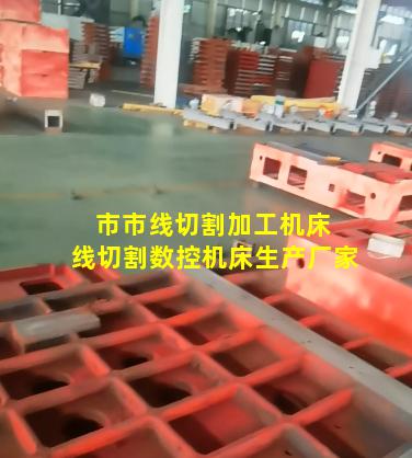 市市线切割加工机床 线切割数控机床生产厂家